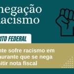 Cliente sofre racismo em restaurante que se nega a emitir nota fiscal