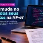 Reforma Tributária 2027: o que muda no preço dos seus produtos?